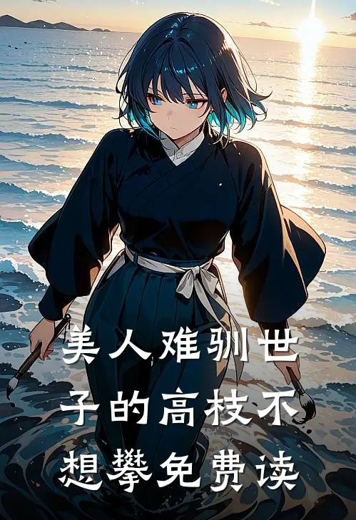 美人难驯世子的高枝不想攀免费读