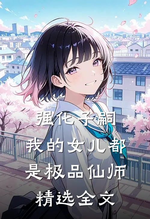 强化子嗣，我的女儿都是极品仙师精选全文