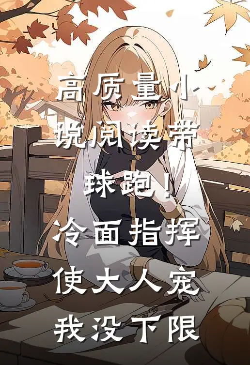 高质量小说阅读带球跑！冷面指挥使大人宠我没下限
