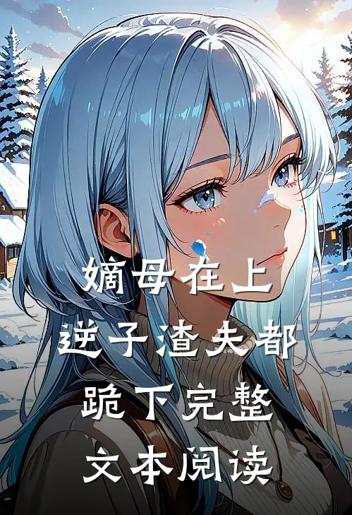 嫡母在上，逆子渣夫都跪下完整文本阅读