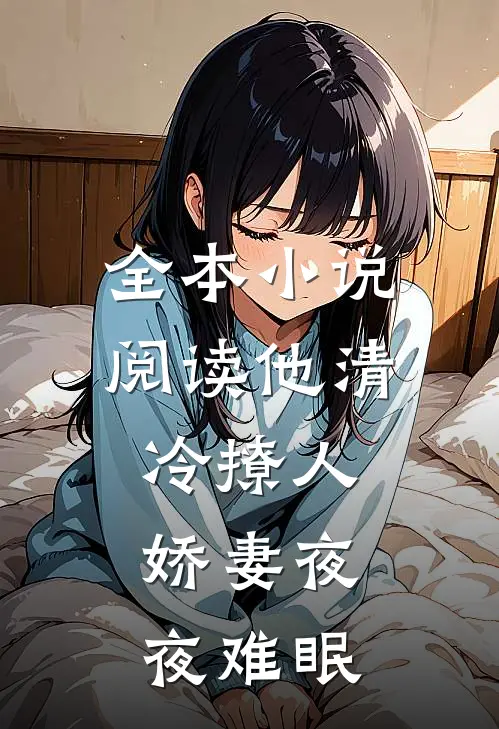 全本小说阅读他清冷撩人，娇妻夜夜难眠