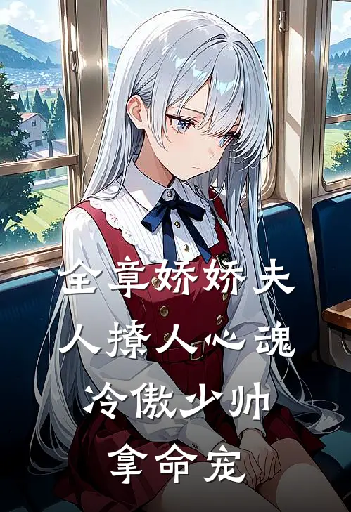 全章娇娇夫人撩人心魂，冷傲少帅拿命宠