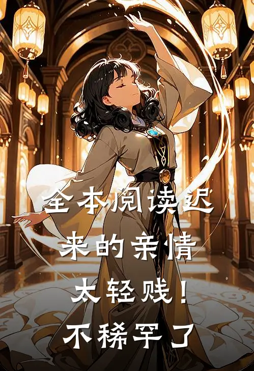 全本阅读迟来的亲情太轻贱！不稀罕了