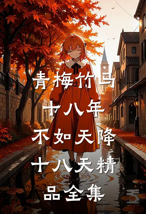 青梅竹马十八年，不如天降十八天精品全集