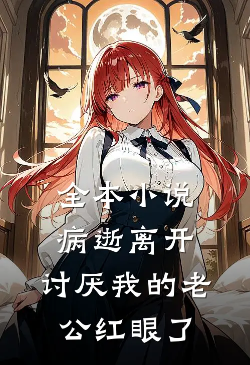 全本小说病逝离开，讨厌我的老公红眼了