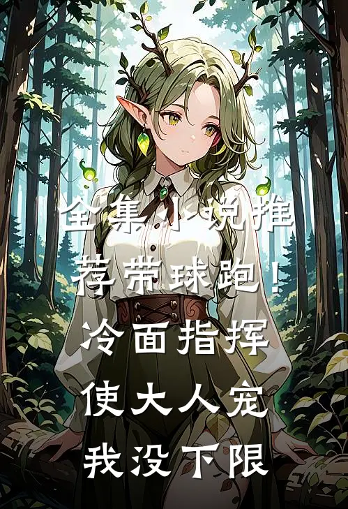全集小说推荐带球跑！冷面指挥使大人宠我没下限
