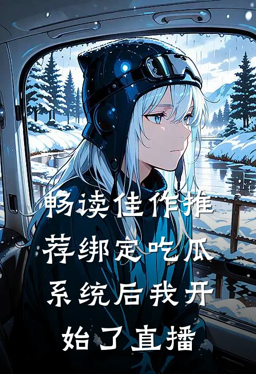 畅读佳作推荐绑定吃瓜系统后我开始了直播