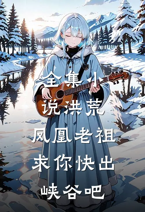 全集小说洪荒：凤凰老祖，求你快出峡谷吧