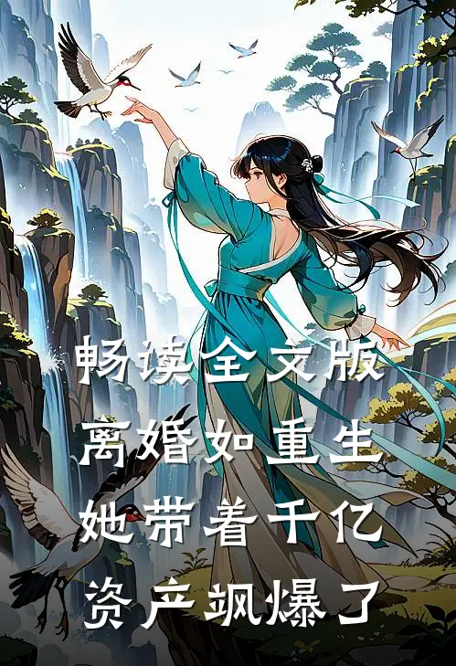 畅读全文版离婚如重生，她带着千亿资产飒爆了