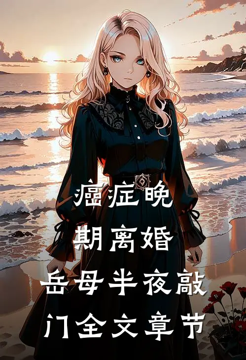 癌症晚期离婚，岳母半夜敲门全文章节