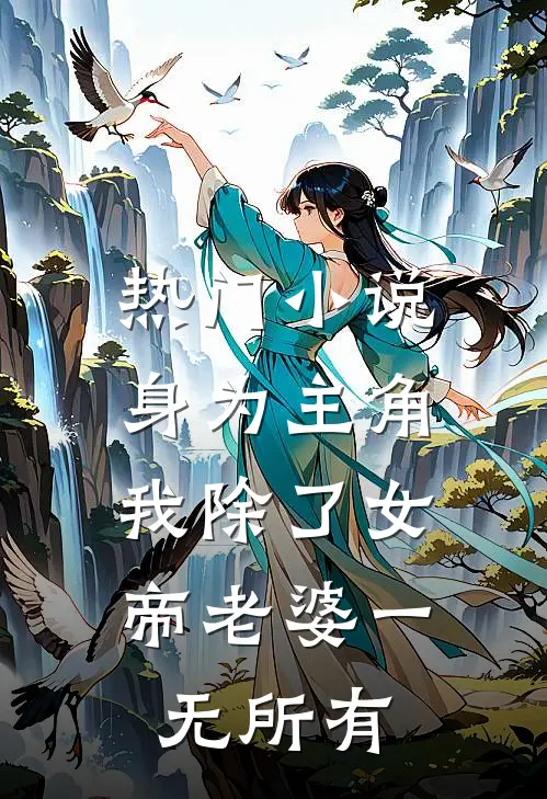 热门小说身为主角，我除了女帝老婆一无所有