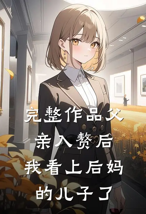 完整作品父亲入赘后，我看上后妈的儿子了