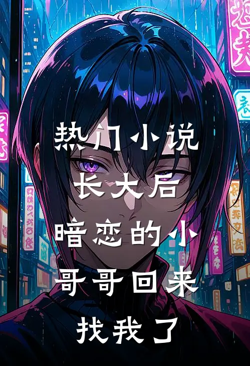 热门小说长大后，暗恋的小哥哥回来找我了