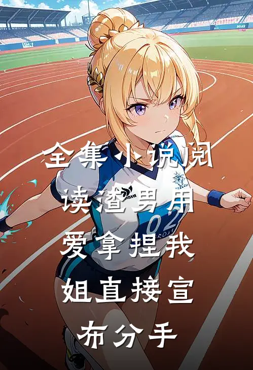 全集小说阅读渣男用爱拿捏我，姐直接宣布分手