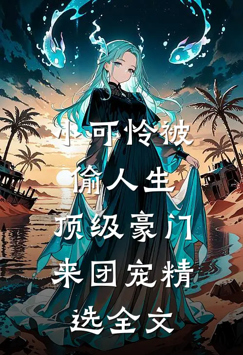 小可怜被偷人生，顶级豪门来团宠精选全文