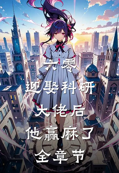 六零：迎娶科研大佬后，他赢麻了全章节