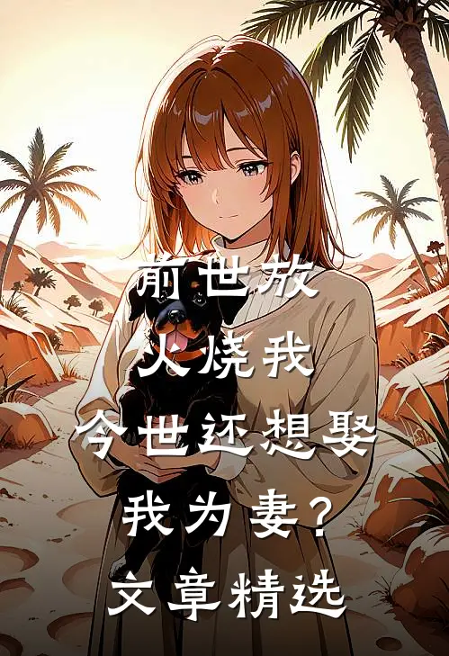 前世放火烧我，今世还想娶我为妻？文章精选