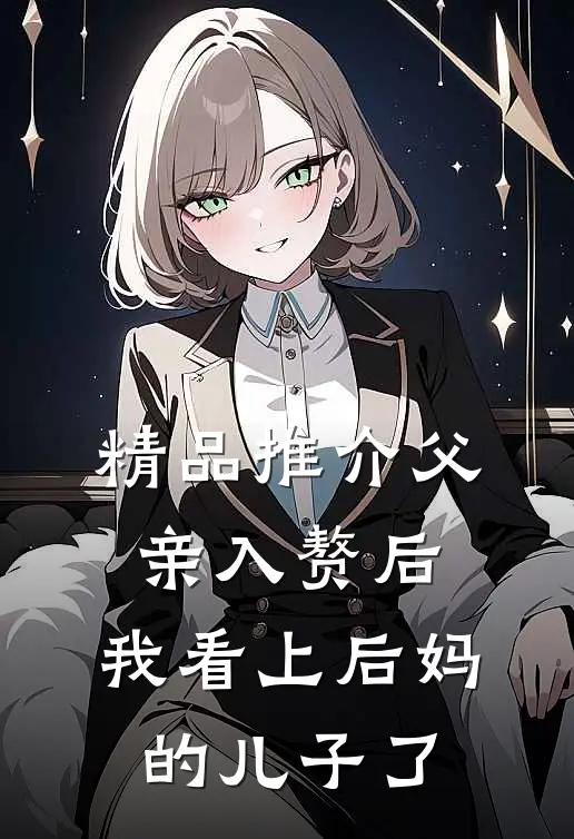 精品推介父亲入赘后，我看上后妈的儿子了
