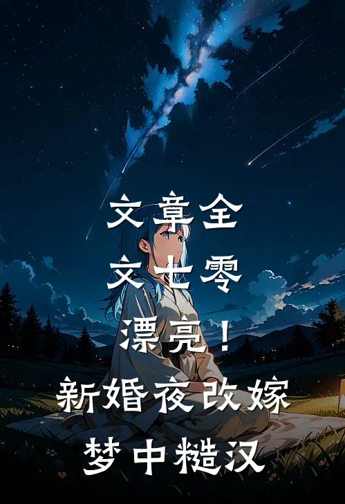 文章全文七零：漂亮！新婚夜改嫁梦中糙汉