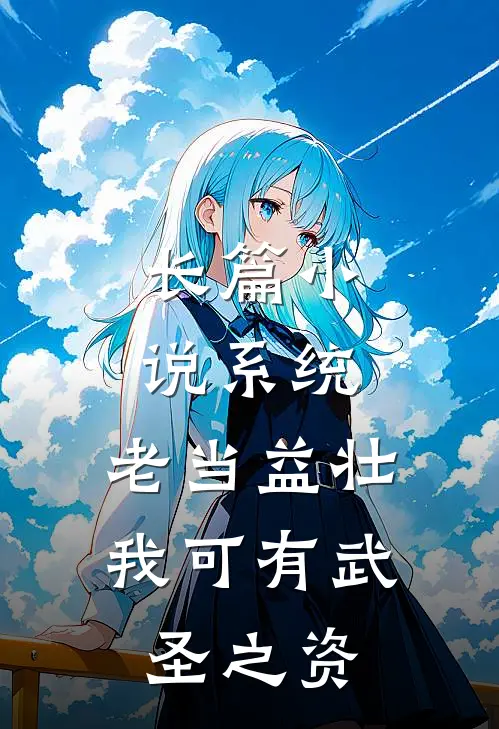 长篇小说系统：老当益壮，我可有武圣之资