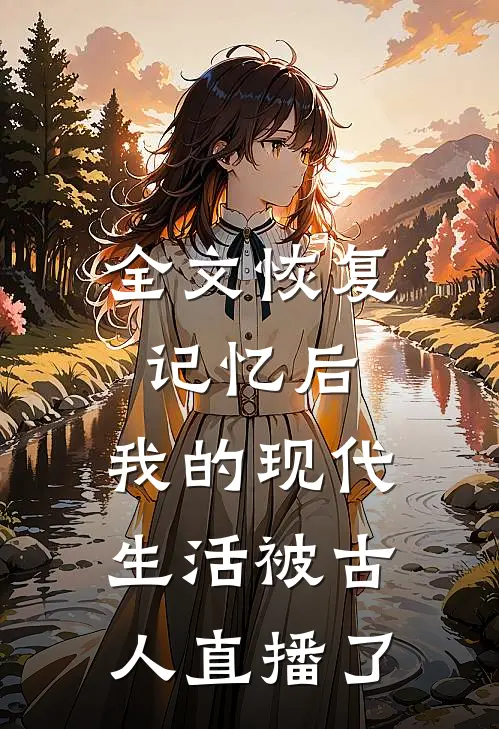 全文恢复记忆后，我的现代生活被古人直播了