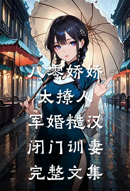 八零娇娇太撩人，军婚糙汉闭门训妻完整文集