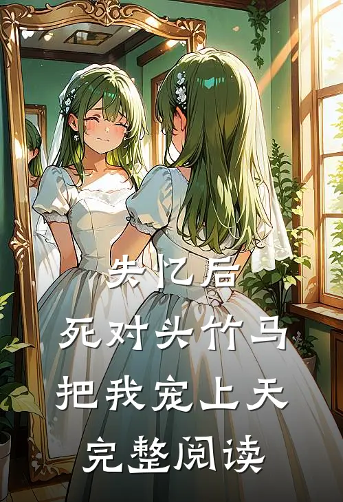 失忆后，死对头竹马把我宠上天完整阅读