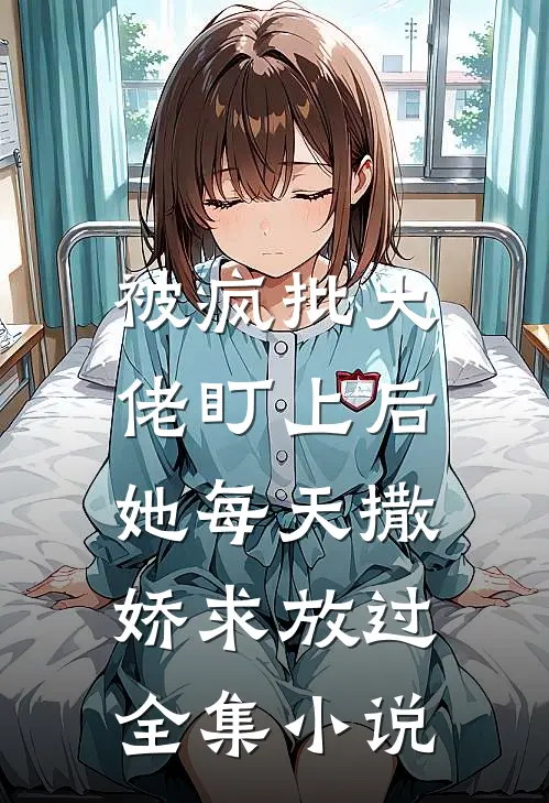 被疯批大佬盯上后，她每天撒娇求放过全集小说
