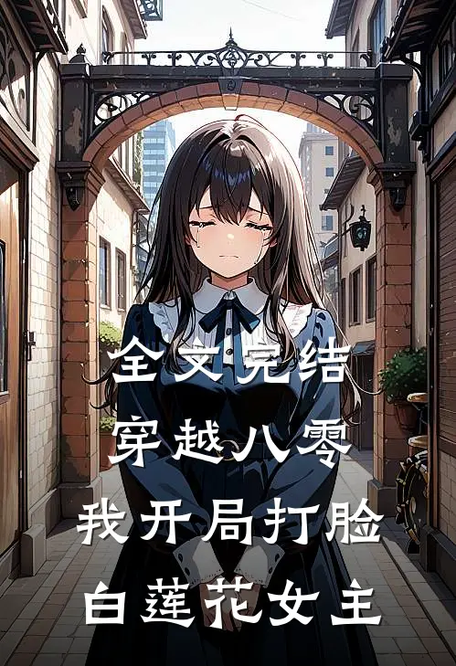 全文完结穿越八零，我开局打脸白莲花女主