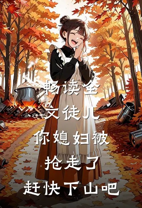畅读全文徒儿，你媳妇被抢走了，赶快下山吧