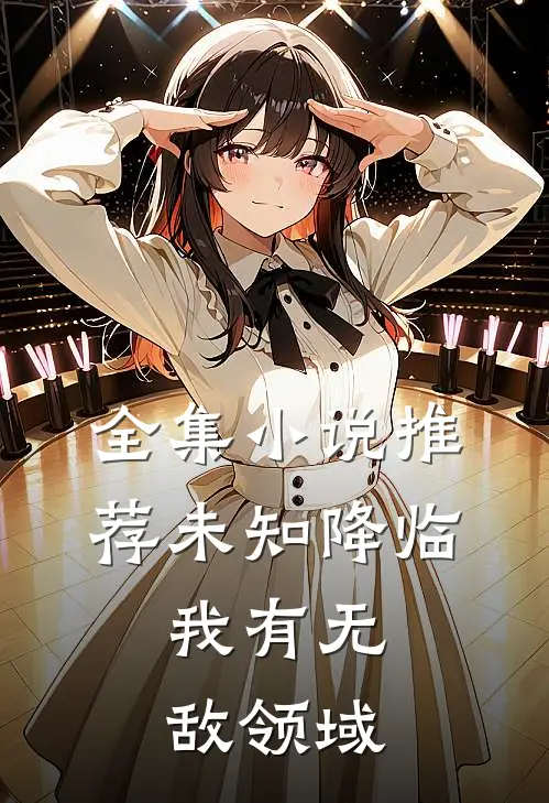 全集小说推荐未知降临：我有无敌领域