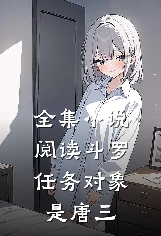 全集小说阅读斗罗：任务对象是唐三