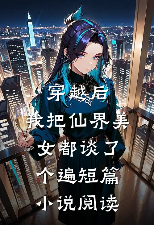穿越后，我把仙界美女都谈了个遍短篇小说阅读