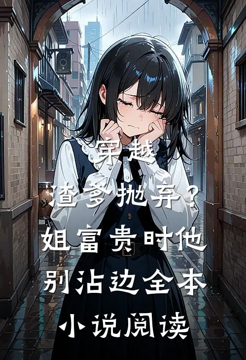 穿越：渣爹抛弃？姐富贵时他别沾边全本小说阅读