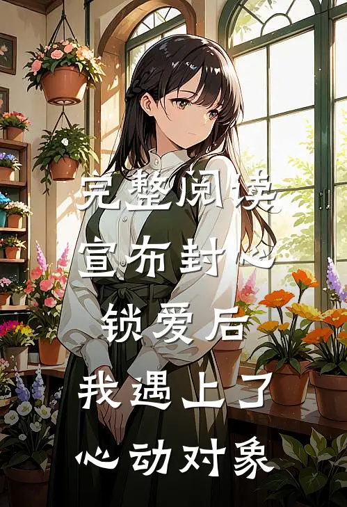 完整阅读宣布封心锁爱后，我遇上了心动对象