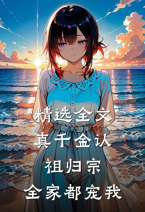 精选全文真千金认祖归宗，全家都宠我