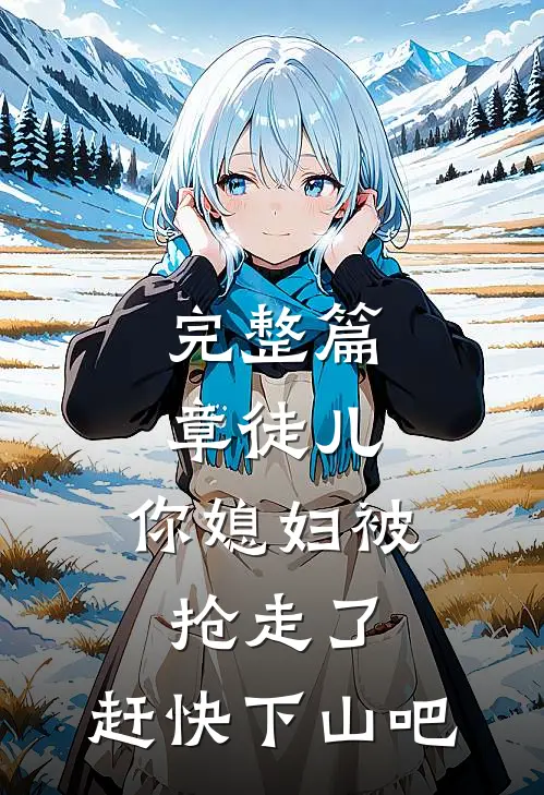 完整篇章徒儿，你媳妇被抢走了，赶快下山吧