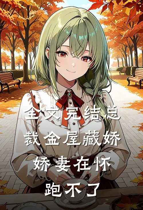 全文完结总裁金屋藏娇，娇妻在怀跑不了