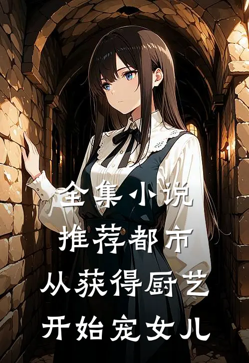 全集小说推荐都市：从获得厨艺开始宠女儿