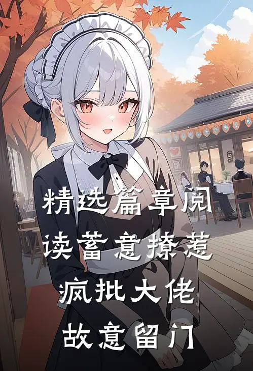 精选篇章阅读蓄意撩惹：疯批大佬故意留门