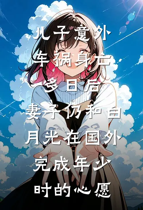 儿子意外车祸身亡多日后，妻子仍和白月光在国外完成年少时的心愿