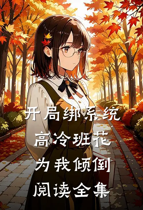 开局绑系统，高冷班花为我倾倒阅读全集