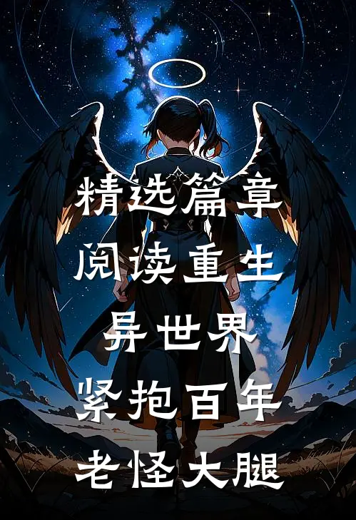 精选篇章阅读重生异世界：紧抱百年老怪大腿