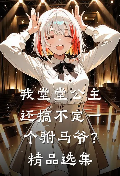 我堂堂公主，还搞不定一个驸马爷？精品选集