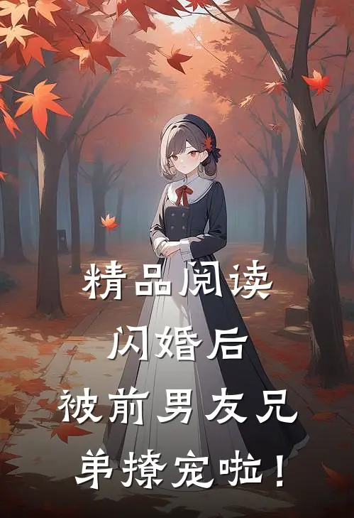 精品阅读闪婚后，被前男友兄弟撩宠啦！