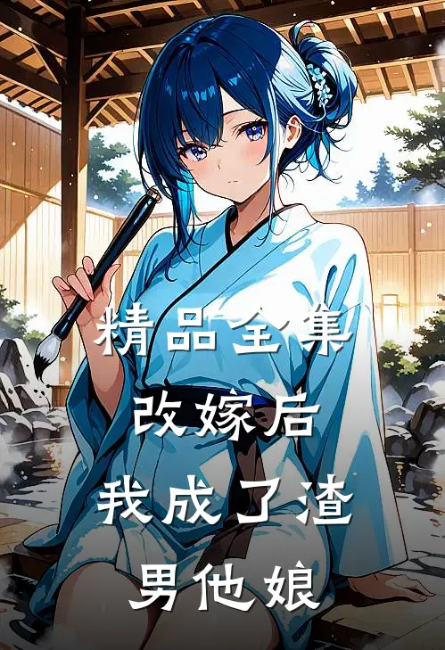精品全集改嫁后，我成了渣男他娘