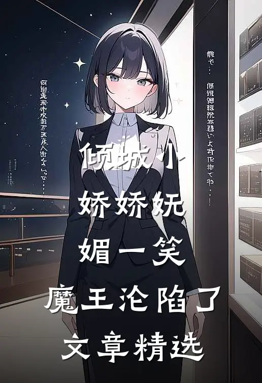 倾城小娇娇妩媚一笑，魔王沦陷了文章精选