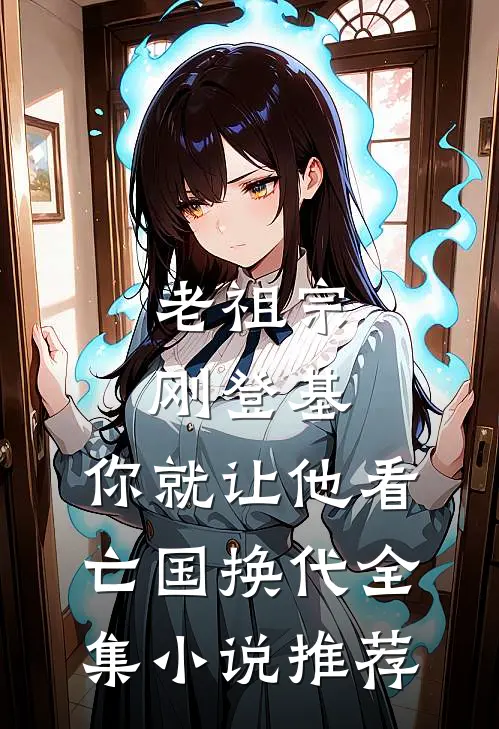 老祖宗刚登基，你就让他看亡国换代全集小说推荐