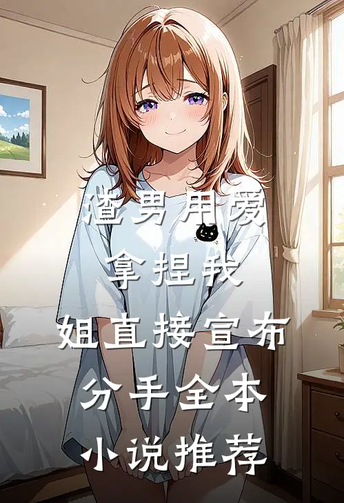 渣男用爱拿捏我，姐直接宣布分手全本小说推荐