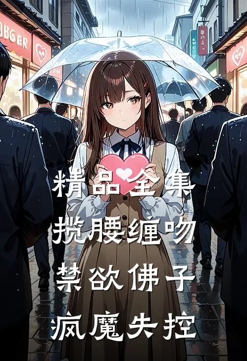 精品全集揽腰缠吻，禁欲佛子疯魔失控